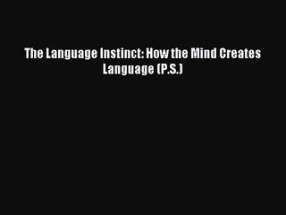 [PDF Download] The Language Instinct: How the Mind Creates Language (P.S.) [Read] Online