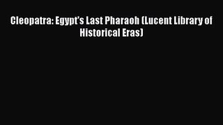 [PDF Download] Cleopatra: Egypt's Last Pharaoh (Lucent Library of Historical Eras) [Download]