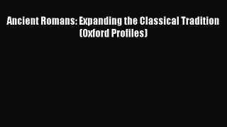 [PDF Download] Ancient Romans: Expanding the Classical Tradition (Oxford Profiles) [Read] Online