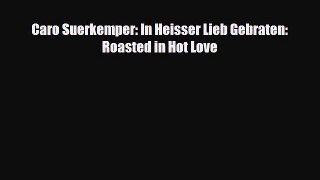 [PDF Download] Caro Suerkemper: In Heisser Lieb Gebraten: Roasted in Hot Love [Download] Full