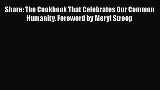 Read Share: The Cookbook That Celebrates Our Common Humanity. Foreword by Meryl Streep Ebook