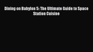 Read Dining on Babylon 5: The Ultimate Guide to Space Station Cuisine Ebook Free