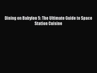 Read Dining on Babylon 5: The Ultimate Guide to Space Station Cuisine Ebook Free