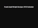PDF Download - Frank Lloyd Wright Designs 2013 Calendar Read Online