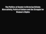 [PDF Download] The Politics of Gender in Victorian Britain: Masculinity Political Culture and
