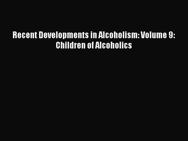 [PDF Download] Recent Developments in Alcoholism: Volume 9: Children of Alcoholics [Read] Full