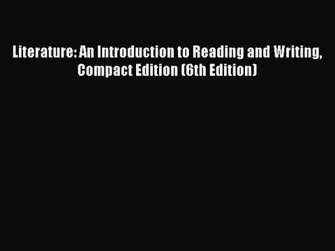 [PDF Download] Literature: An Introduction to Reading and Writing Compact Edition (6th Edition)