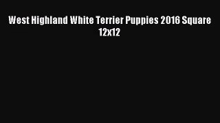 [PDF Download] West Highland White Terrier Puppies 2016 Square 12x12 [Download] Online