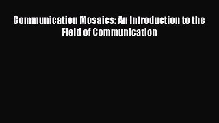 [PDF Download] Communication Mosaics: An Introduction to the Field of Communication [PDF] Online