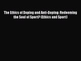 [PDF Download] The Ethics of Doping and Anti-Doping: Redeeming the Soul of Sport? (Ethics and