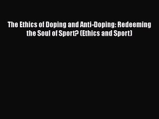 Video herunterladen: [PDF Download] The Ethics of Doping and Anti-Doping: Redeeming the Soul of Sport? (Ethics and