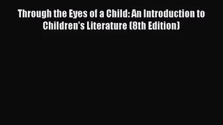 [PDF Download] Through the Eyes of a Child: An Introduction to Children's Literature (8th Edition)