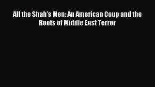 [PDF Download] All the Shah's Men: An American Coup and the Roots of Middle East Terror [Read]