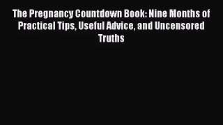 [PDF Download] The Pregnancy Countdown Book: Nine Months of Practical Tips Useful Advice and