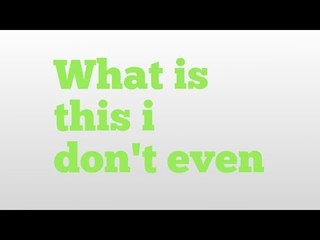 What Is 'I Don't Even'? Meaning, Pronunciation & Usage Explained 🤔