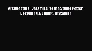 [PDF Download] Architectural Ceramics for the Studio Potter: Designing Building Installing