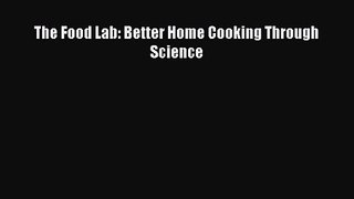 Read The Food Lab: Better Home Cooking Through Science Ebook Free