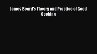 Download James Beard's Theory and Practice of Good Cooking PDF Online