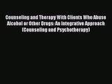 [PDF Download] Counseling and Therapy With Clients Who Abuse Alcohol or Other Drugs: An Integrative
