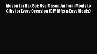 Read Mason Jar Box Set: Use Mason Jar from Meals to Gifts for Every Occasion (DIY Gifts & Easy