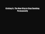 [PDF Download] Kicking It:: The New Way to Stop Smoking Permanently [Download] Online