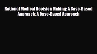 PDF Download Rational Medical Decision Making: A Case-Based Approach: A Case-Based Approach