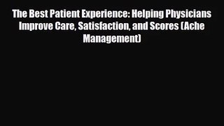 PDF Download The Best Patient Experience: Helping Physicians Improve Care Satisfaction and