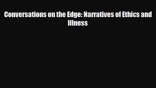 PDF Download Conversations on the Edge: Narratives of Ethics and Illness PDF Online