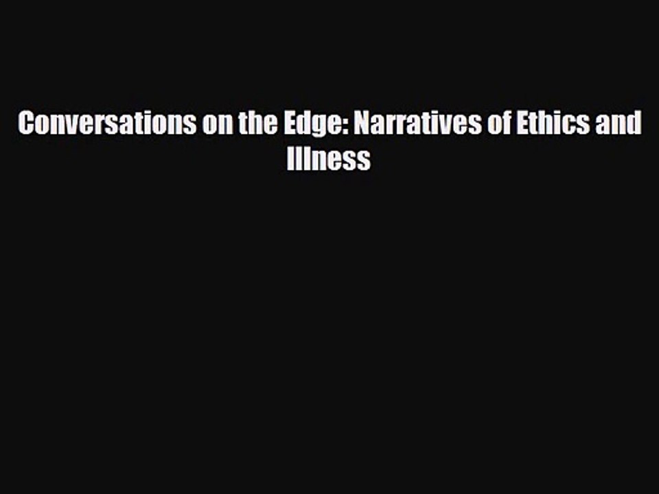 PDF Download Conversations on the Edge: Narratives of Ethics and Illness PDF Online