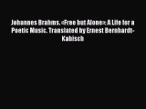 [PDF Download] Johannes Brahms. «Free but Alone»: A Life for a Poetic Music. Translated by