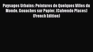 PDF Download - Paysages Urbains: Peintures De Quelques Villes Du Monde. Gouaches Sur Papier.