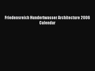 PDF Download - Friedensreich Hundertwasser Architecture 2006 Calendar Download Full Ebook