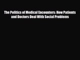 PDF Download The Politics of Medical Encounters: How Patients and Doctors Deal With Social