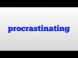 procrastinating meaning and pronunciation