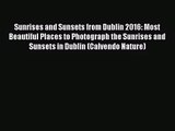 [PDF Download] Sunrises and Sunsets from Dublin 2016: Most Beautiful Places to Photograph the