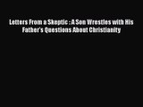 [PDF Download] Letters From a Skeptic : A Son Wrestles with His Father's Questions About Christianity