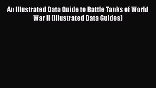 [PDF Download] An Illustrated Data Guide to Battle Tanks of World War II (Illustrated Data