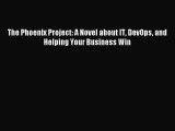 [PDF Download] The Phoenix Project: A Novel about IT DevOps and Helping Your Business Win [Read]