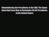 [PDF Download] Remembering the Presidents of the USA: The Super Quick And Easy Way to Remember