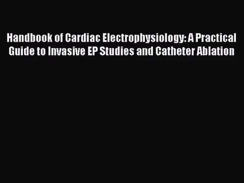 [PDF Download] Handbook of Cardiac Electrophysiology: A Practical Guide to Invasive EP Studies