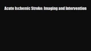 PDF Download Acute Ischemic Stroke: Imaging and Intervention Download Online