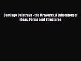 [PDF Download] Santiago Calatrava - the Artworks: A Laboratory of Ideas Forms and Structures