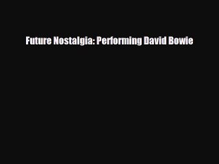 [PDF Download] Future Nostalgia: Performing David Bowie [Read] Full Ebook