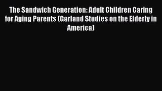 [PDF Download] The Sandwich Generation: Adult Children Caring for Aging Parents (Garland Studies