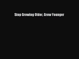 [PDF Download] Stop Growing Older Grow Younger [PDF] Online