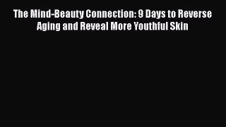 [PDF Download] The Mind-Beauty Connection: 9 Days to Reverse Aging and Reveal More Youthful