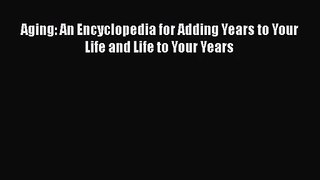 [PDF Download] Aging: An Encyclopedia for Adding Years to Your Life and Life to Your Years