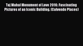 PDF Download - Taj Mahal Monument of Love 2016: Fascinating Pictures of an Iconic Building.