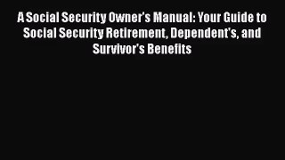 Download A Social Security Owner's Manual: Your Guide to Social Security Retirement Dependent's