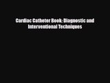 PDF Download Cardiac Catheter Book: Diagnostic and Interventional Techniques Download Full